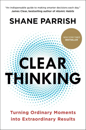 Clear Thinking: Turning Ordinary Moments into Extraordinary Results Hardcover – October 3, 2023