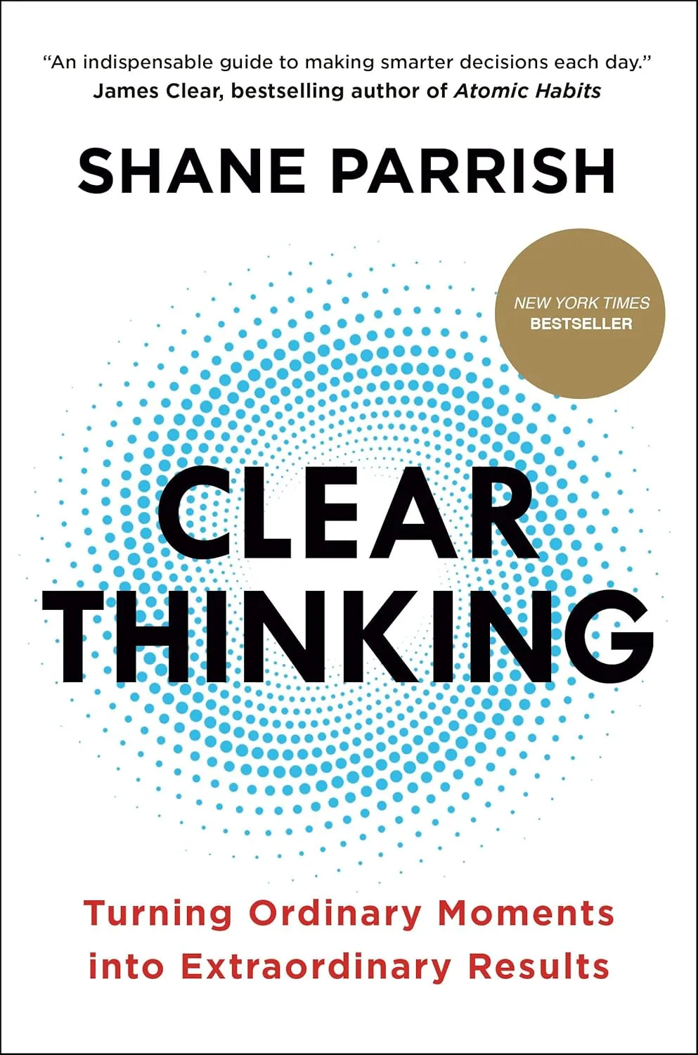 Clear Thinking: Turning Ordinary Moments into Extraordinary Results Hardcover – October 3, 2023