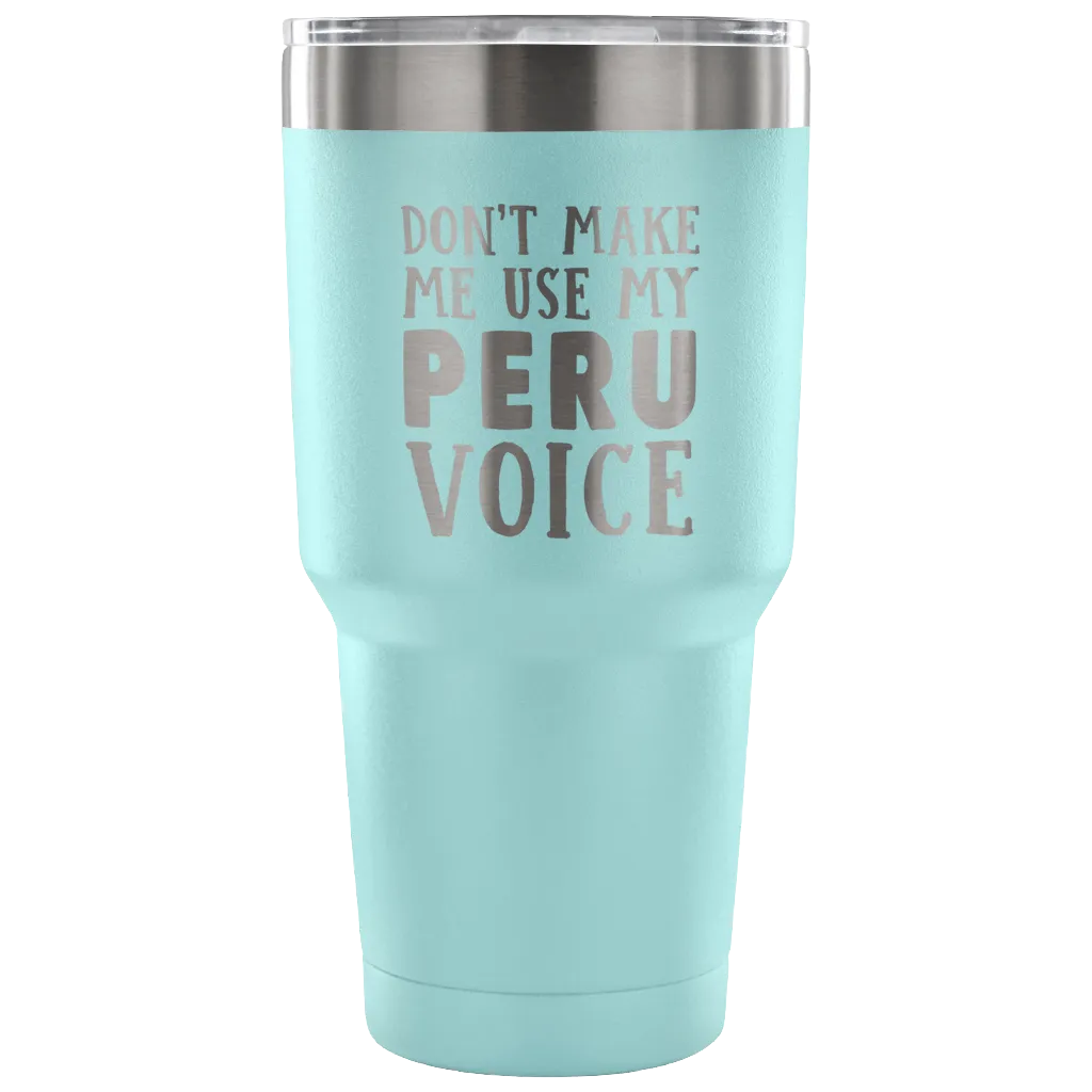 Don't Make Me Use My Peru Voice Vacuum Tumbler