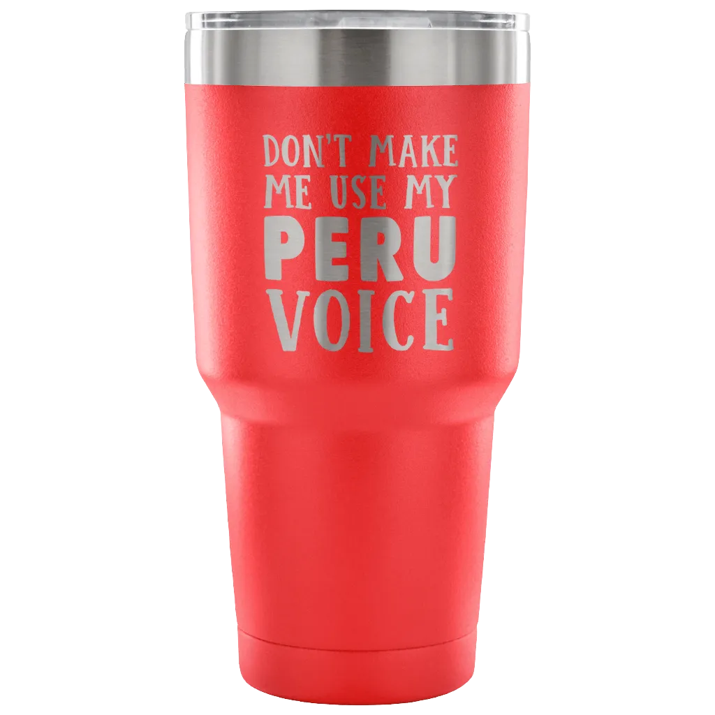 Don't Make Me Use My Peru Voice Vacuum Tumbler