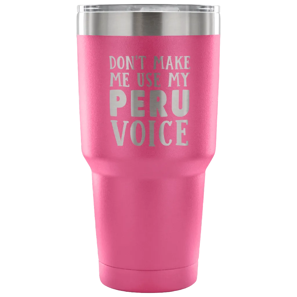 Don't Make Me Use My Peru Voice Vacuum Tumbler