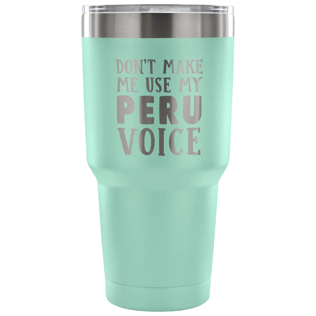 Don't Make Me Use My Peru Voice Vacuum Tumbler