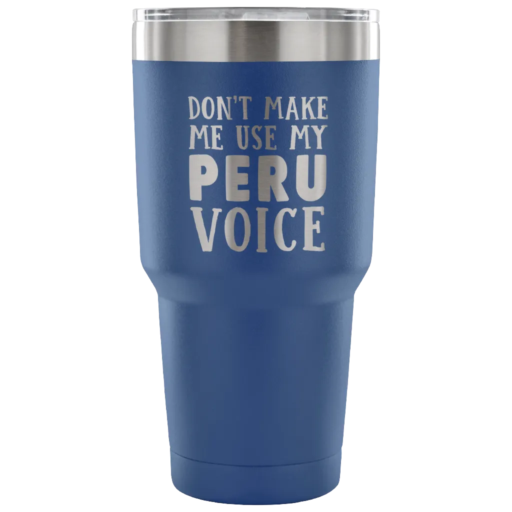 Don't Make Me Use My Peru Voice Vacuum Tumbler