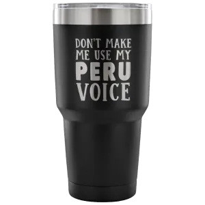 Don't Make Me Use My Peru Voice Vacuum Tumbler