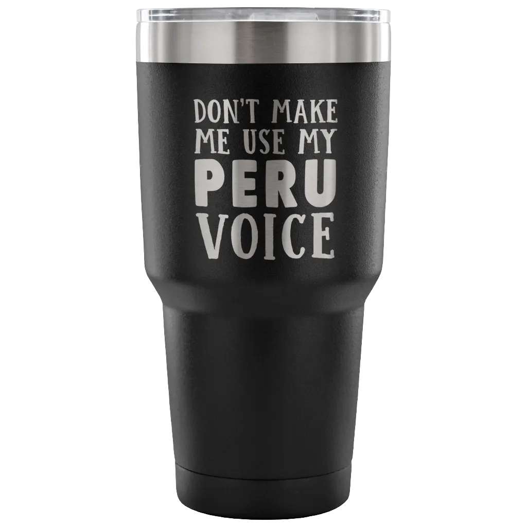 Don't Make Me Use My Peru Voice Vacuum Tumbler