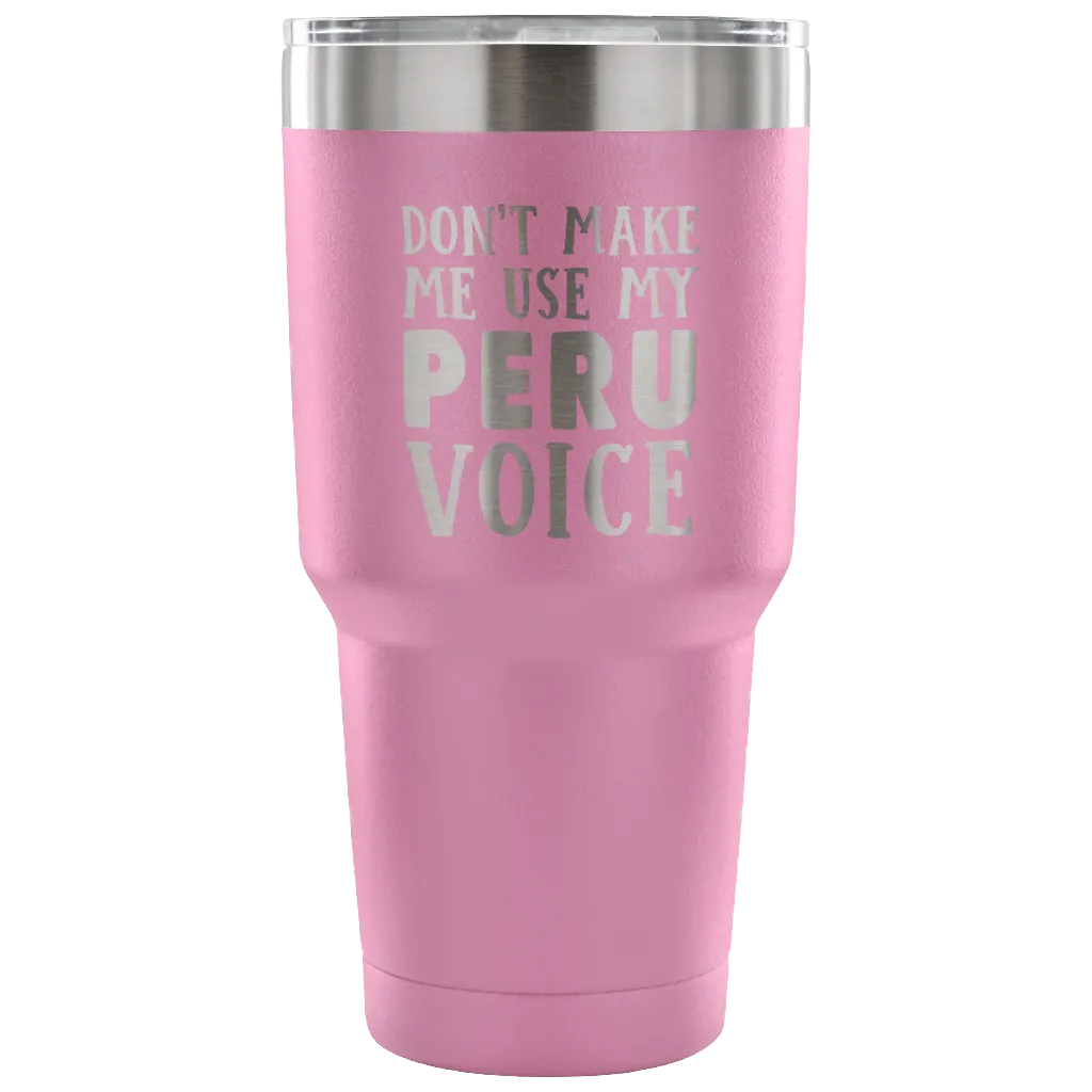 Don't Make Me Use My Peru Voice Vacuum Tumbler