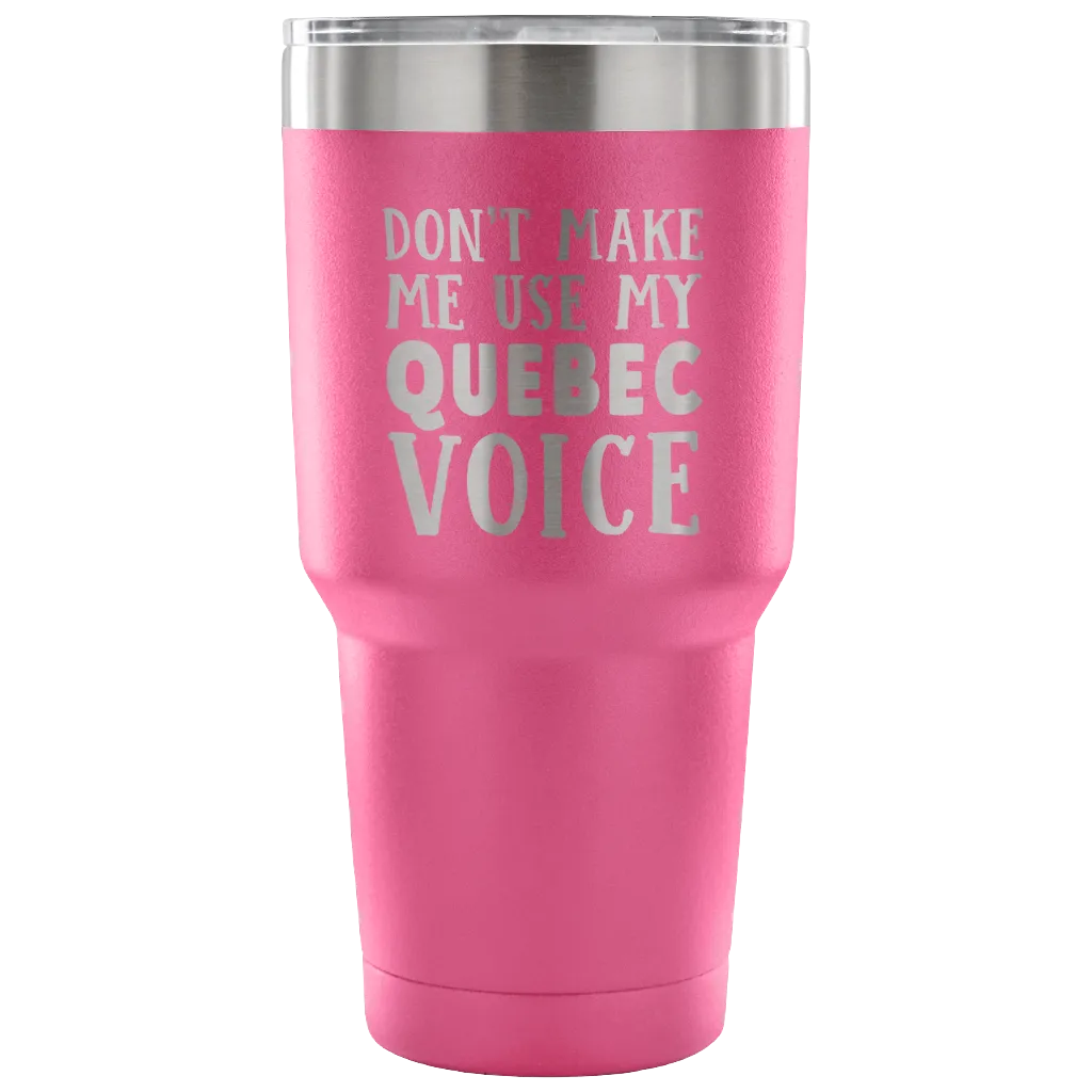 Don't Make Me Use My Quebec Voice Vacuum Tumbler