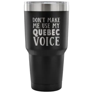 Don't Make Me Use My Quebec Voice Vacuum Tumbler