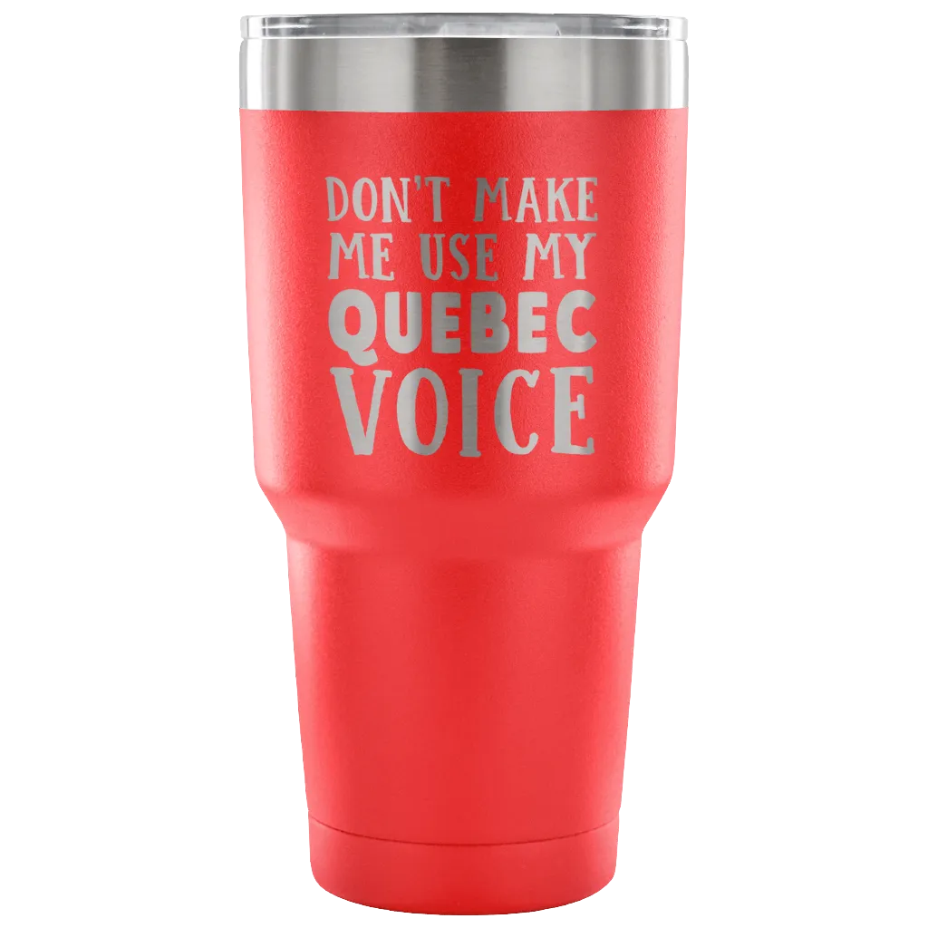 Don't Make Me Use My Quebec Voice Vacuum Tumbler