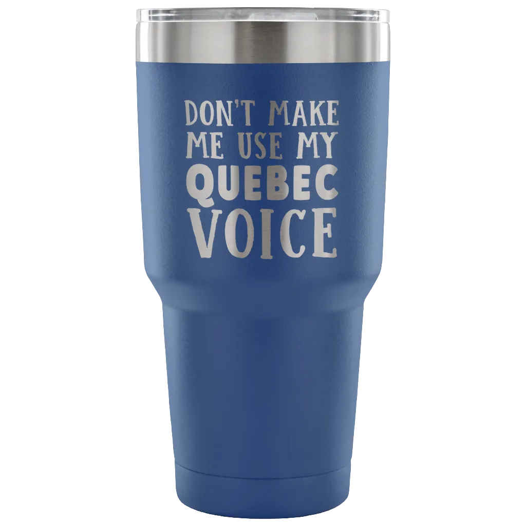 Don't Make Me Use My Quebec Voice Vacuum Tumbler