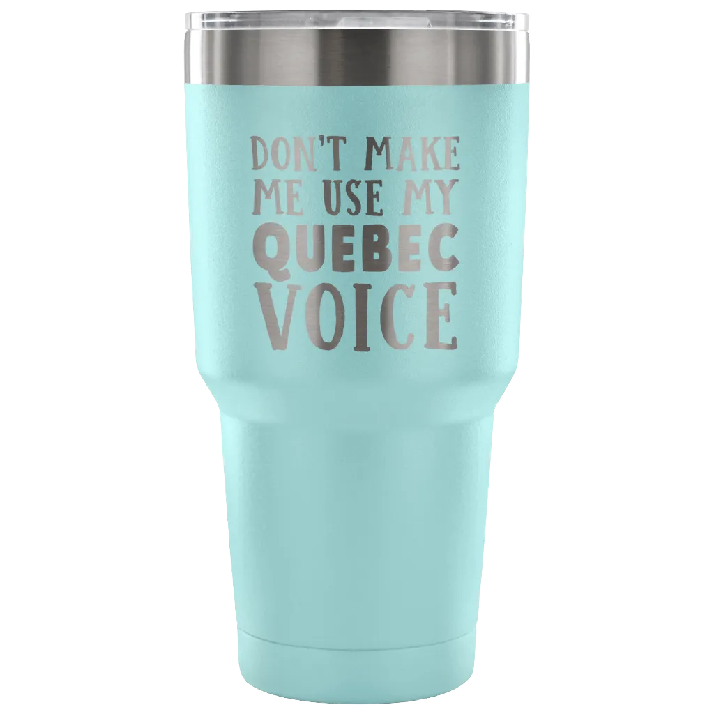 Don't Make Me Use My Quebec Voice Vacuum Tumbler