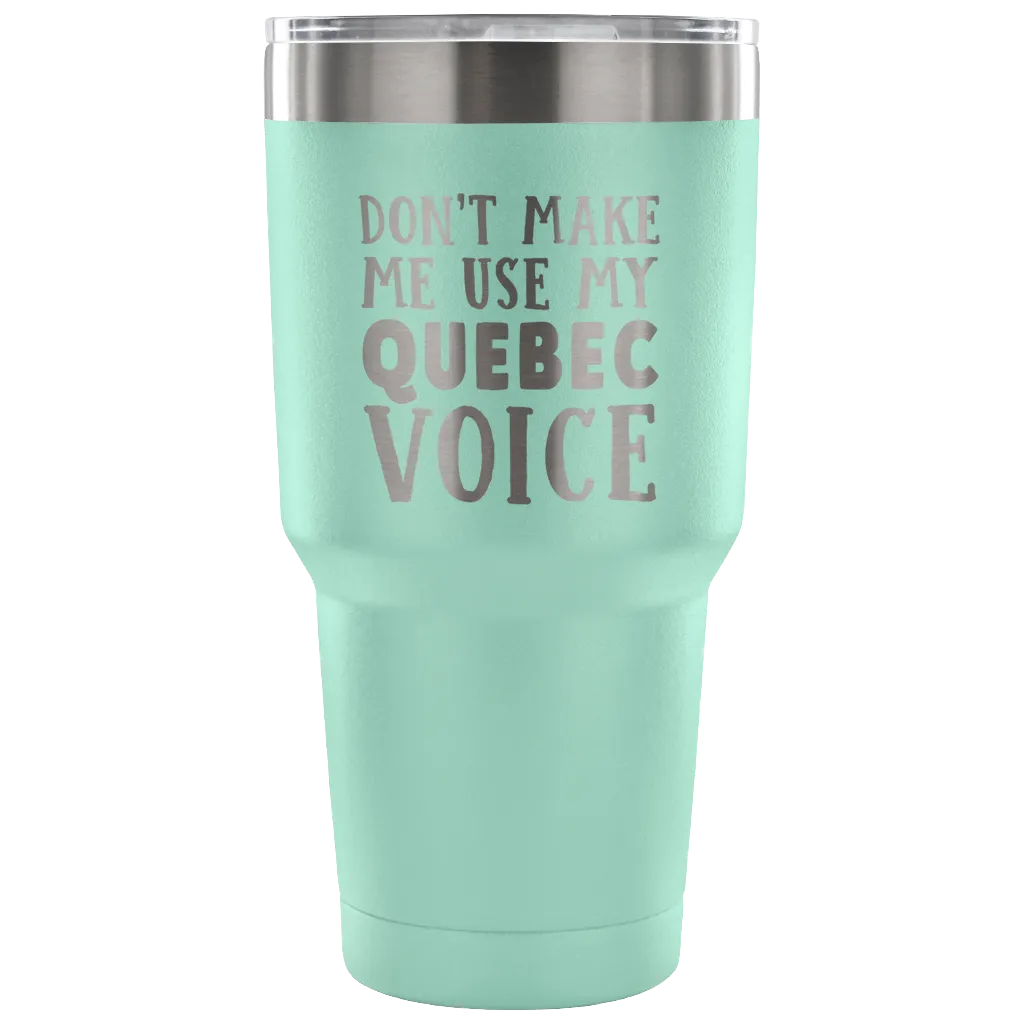 Don't Make Me Use My Quebec Voice Vacuum Tumbler