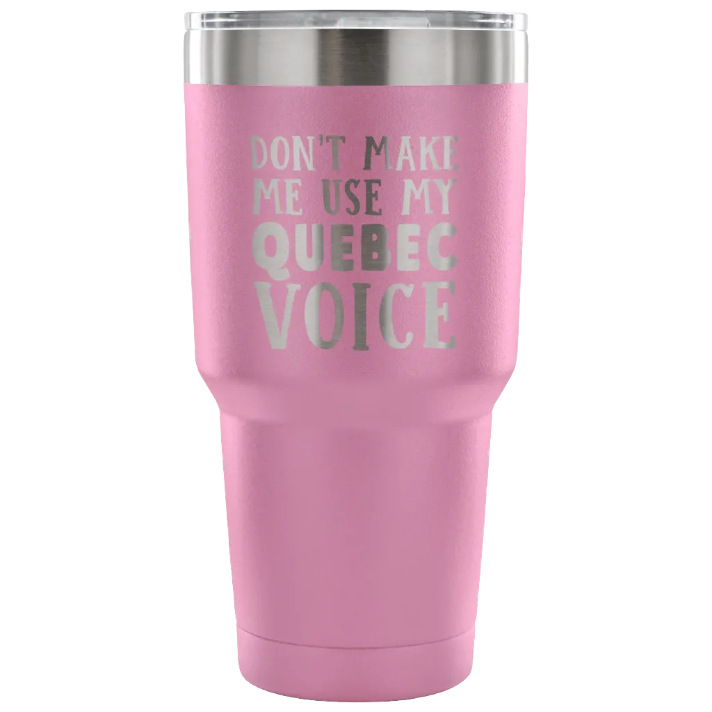 Don't Make Me Use My Quebec Voice Vacuum Tumbler
