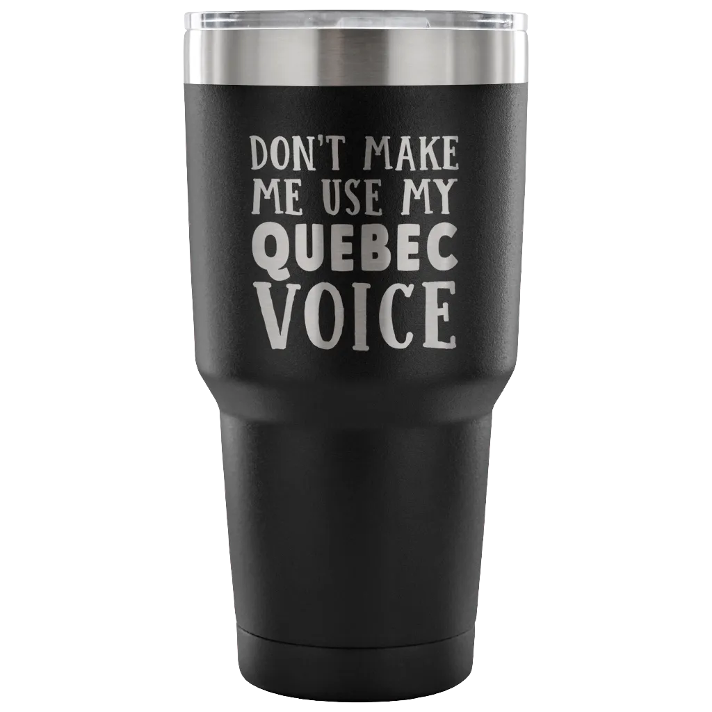 Don't Make Me Use My Quebec Voice Vacuum Tumbler