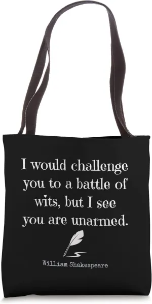 I would challenge you to a battle of wits but I see you are Tote Bag
